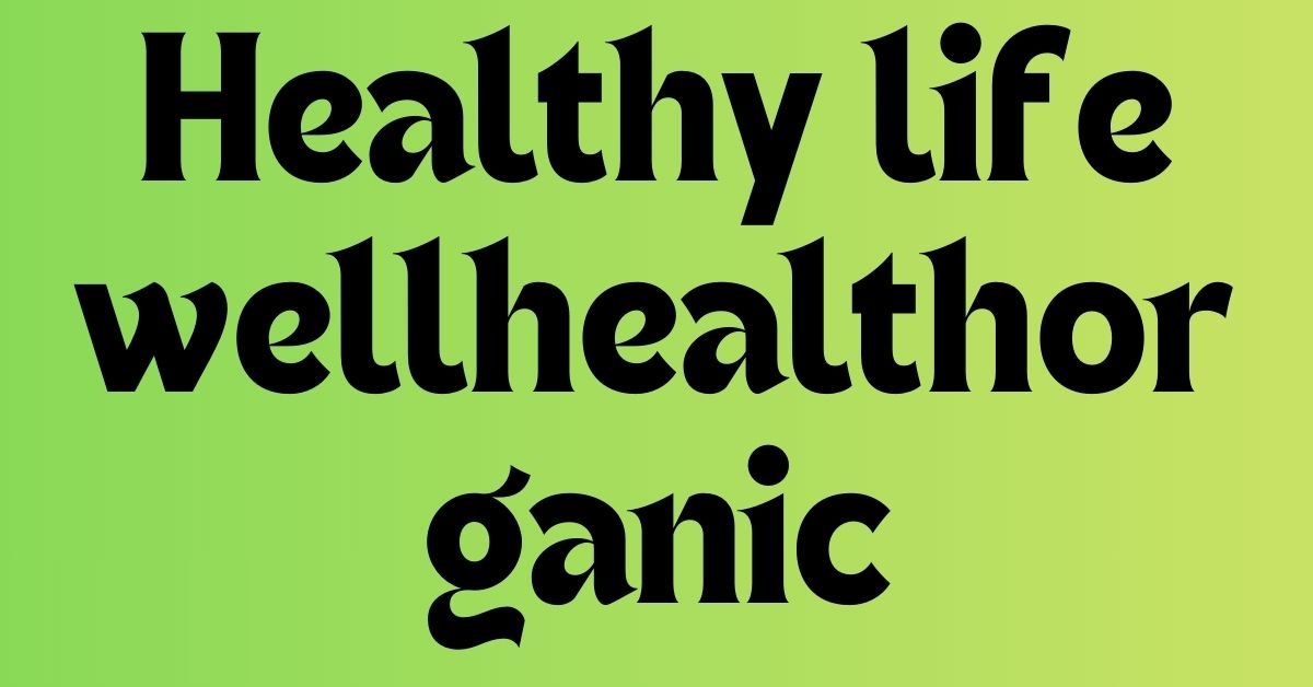 Healthy life wellhealthorganic