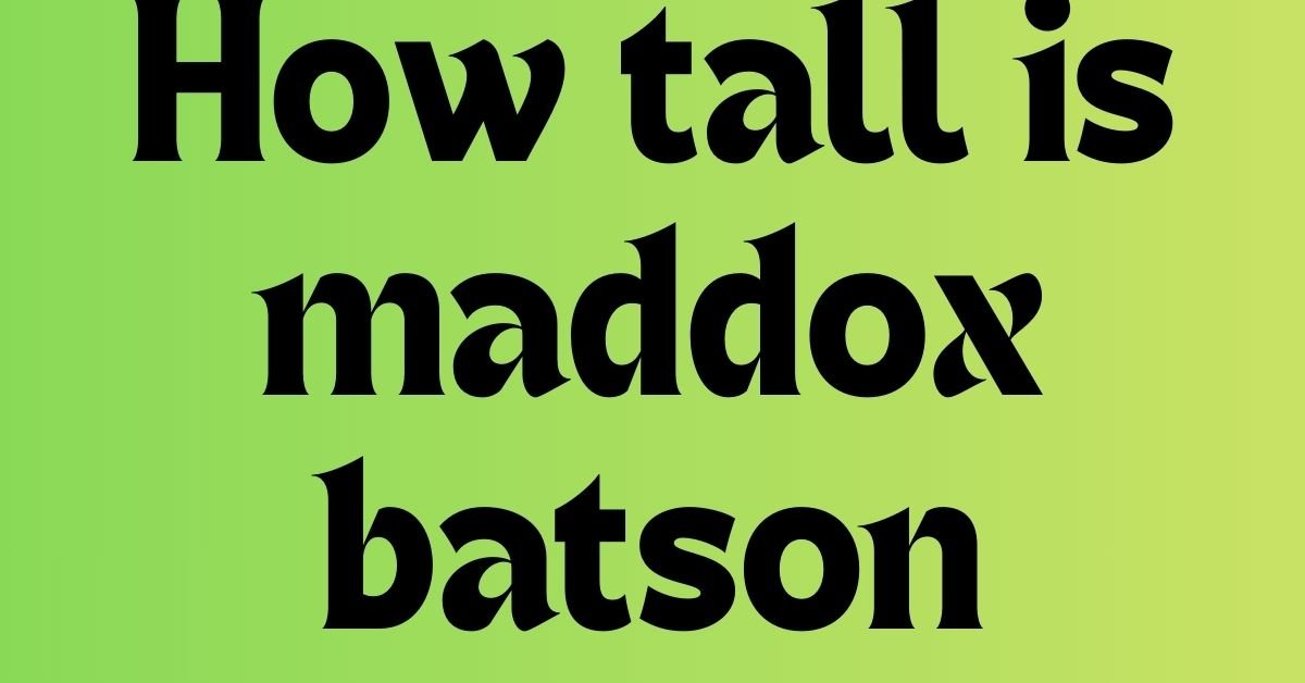 How tall is maddox batson