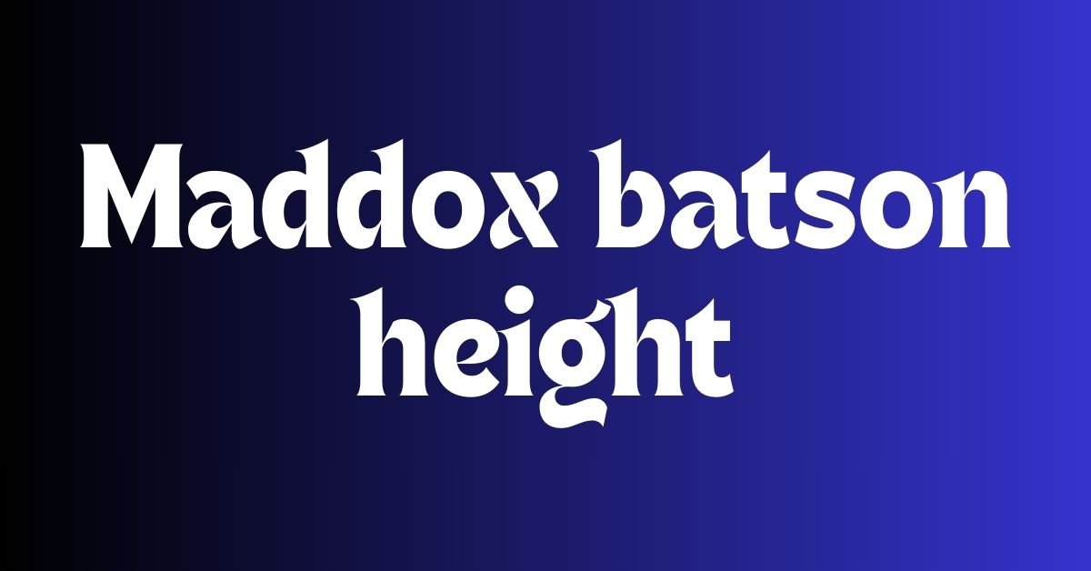 Maddox batson height