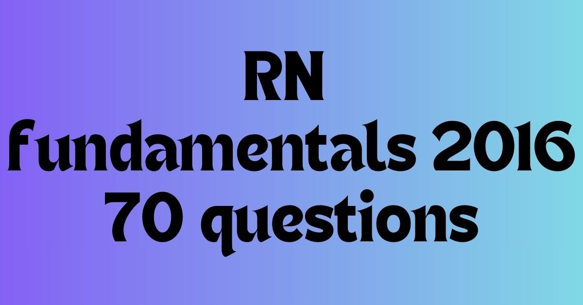 RN fundamentals 2016 70 questions