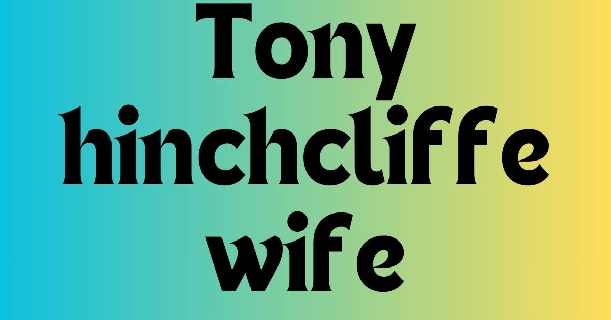Tony hinchcliffe wife