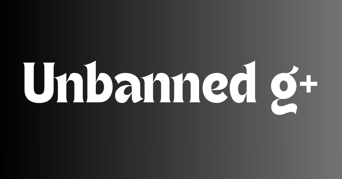 Unbanned g+