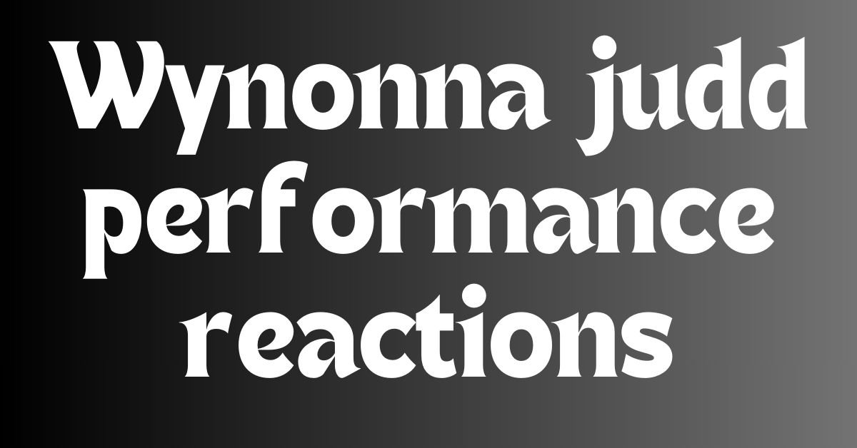 Wynonna judd performance reactions